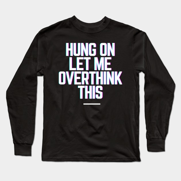 Hang On Let Me Overthink This - Funny Gift Ideas for Indecisive Women & Men Says Hold On Let Me Over Think This Long Sleeve T-Shirt by QUENSLEY SHOP